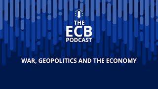 The ECB Podcast - War geopolitics and the economy