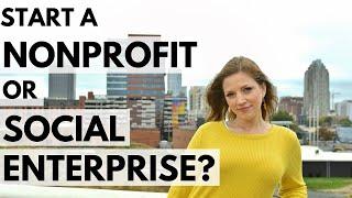 Should You Start A Nonprofit or a Social Enterprise?