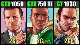 GTX 1050 vs GTX 750 Ti vs GT 1030 GTA V