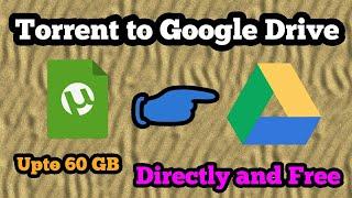 Convert Torrent of any size to a Google Drive link fastest method through google server Upto 60 GB