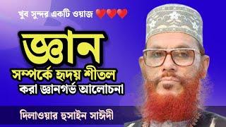 জ্ঞান সম্পর্কে বিস্তারিত আলোচনা  Dilawar Hussain saidi  Bangla Waz Saidi