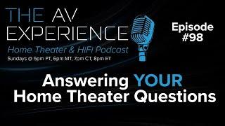 EP98 The AV Experience Podcast  Answering YOUR Home Theater Questions