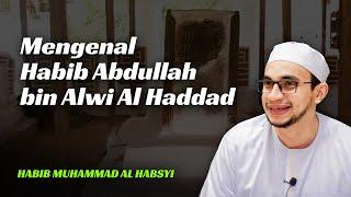 Mengenal Habib Abdullah bin Alwi Al Haddad - Habib Muhammad Al Habsyi