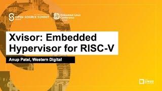 Xvisor Embedded Hypervisor for RISC-V - Anup Patel Western Digital