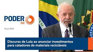 Discurso de Lula ao anunciar investimentos para catadores de materiais recicláveis