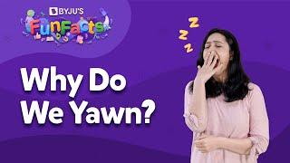 What Causes You To Yawn And Why It Is Contagious?  BYJUS Fun Facts