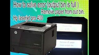 how to solve error output bin is full remove paper from out bin in HP laserjet pro 400