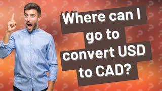 Where can I go to convert USD to CAD?