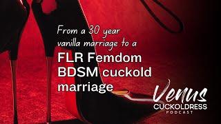 From a 30 Year Vanilla Marriage to a FLR Femdom BDSM Cuckold Marriage