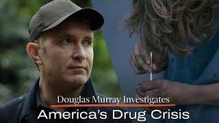 Douglas Murray Investigates Americas Drug Crisis
