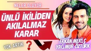 ACİL   Erkan Meriç ve Yağmur Öztürkten Akılalmaz Karar.  Bakın İkili Ne Yaptı?  ŞOK OLACAKSINIZ