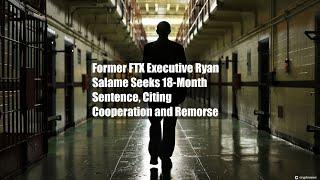 Former FTX Executive Ryan Salame Seeks 18-Month Sentence Citing