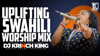 UPLIFTING SWAHILI WORSHIP MIX OF ALL TIME 2024  WORSHIP GOSPEL MIX  DJ KRINCH KING