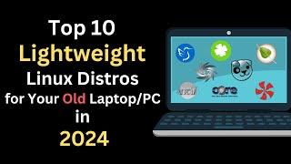 Top 10 Lightweight Linux Distros for your Old LaptopPC in 2024