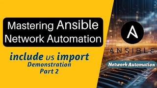 Ansible import vs include Part-2  Mastering Ansible Automation Net DevOps  include_tasks vs import