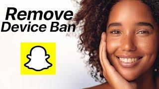 How to Fix Snapchat Device Ban  WORKS INSTANTLY