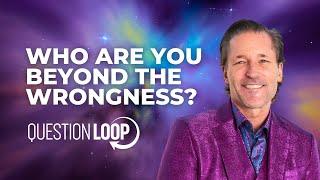 Who Are You Beyond The Wrongness? Actualizing What Is True  Question Loop