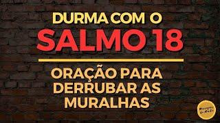 Durma com o salmo 18 -  Oração para derrubar as muralhas