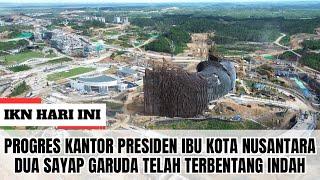 IKN HARI INI ‼️ Progres Terkini Kantor Presiden Berbentuk Burung Garuda Yang Membentangkan Sayapnya