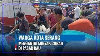 warga kota serang berebut minyak curah di pasar rau