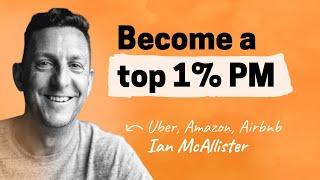 What it takes to become a top 1% PM  Ian McAllister Uber Amazon Airbnb