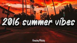 2016 summer vibes  nostalgia playlist  2016 throwback mix