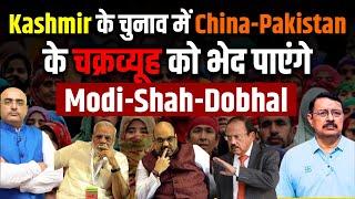 Kashmir के चुनाव में China-Pakistan के चक्रव्यूह को भेद पाएंगे Modi-Shah-Dobhal#china#pakistan#modi