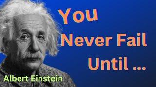 You never fail until– Albert Einstein  Life Changing Quotes  Inspirational Quotes  Quotes Expo