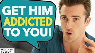 THIS Gets Him Addicted to You Forever Matthew Hussey Get The Guy