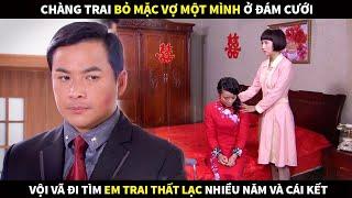 Chàng trai bỏ mặc Vợ một mình ở đám cưới vội vã đi tìm em trai thất lạc nhiều năm và cái kết