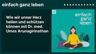 Wie wir unser Herz heilen und schützen können mit Dr. med. Umes Arunagirinathan  einfach ganz leben