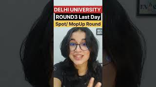 Delhi University Round3 last day today  Spot rounds Mop up round update