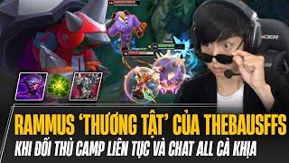 ĐỐI THỦ CAMP LIÊN TỤC VÀ CHAT ALL CÀ KHỊA RAMMUS FEED TO WIN CỦA THEBAUSFFS CÙNG CÁI KẾT BẤT NGỜ