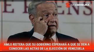 #AMLO reitera que su #gobierno esperará a que se den a conocer las ACTAS de la elección en VENEZUELA