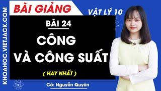 Công và công suất - Bài 24 - Vật lí 10 - Cô Nguyễn Quyên HAY NHẤT