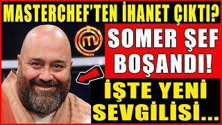 Mastercheften İhanet Çıktı Masterchef Somer Sivrioğlu Boşandı Yeni Sevgilisi Bakın Kim Çıktı?