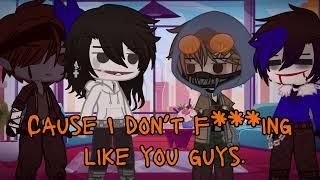 Cause I don’t f***ing like you guys.  Creepypasta