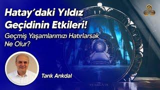 Hataydaki Yıldız Geçidinin Etkileri  Geçmiş Yaşamlarımızı Hatırlarsak Ne Olur?  Tarık Arıkdal