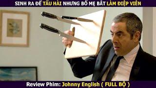 Review Phim SINH RA ĐỂ TẤU HÀI NHƯNG BỐ MẸ BẮT LÀM ĐIỆP VIÊN  Johnny English  FULL 