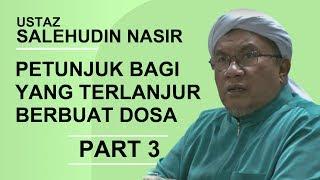 No2 Part 3 Petunjuk bagi yang terlanjur berbuat dosa - Ustaz Salehudin Nasir