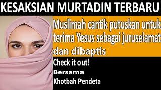 KESAKSIAN MURTADIN TERBARU Muslimah cantik putuskan terima Yesus dan dibabtis I Check it out