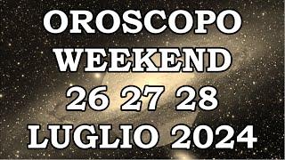 OROSCOPO DEL WEEKEND DI VENERDÌ SABATO 26 27 28 LUGLIO 2024