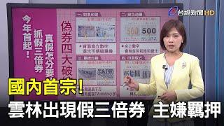 國內首宗 雲林出現假三倍券 主嫌羈押【說新聞追真相】