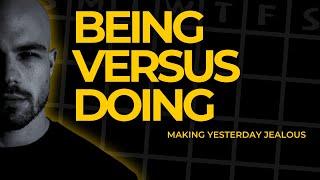 Being vs. Doing - Making Yesterday Jealous