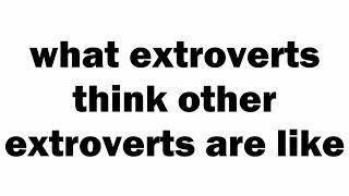 what extroverts think other extroverts are like