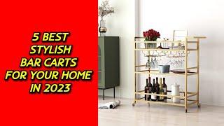 5 Best Stylish Bar Carts for Your Home in 2023