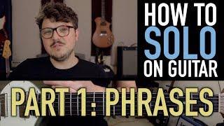 How to SOLO on GUITAR  Part 1 Phrases