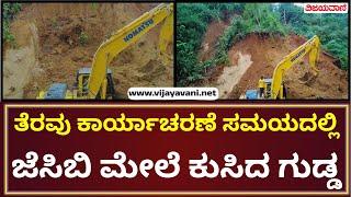 The hill collapsed on the JCB  ತೆರವು ಕಾರ್ಯಚರಣೆ ಮಾಡುತ್ತಿದ್ದ ಜೆಸಿಬಿ ಮೇಲೆ ಕುಸಿದ ಗುಡ್ಡ