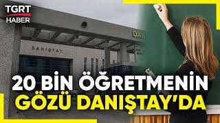 Öğretmen Atamasında Ön İnceleme Tamam 20 Bin Öğretmen Atama İçin Danıştayı Bekliyor - TGRT Haber