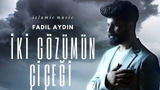 İKİ GÖZÜMÜN ÇİÇEĞİ FADIL AYDIN